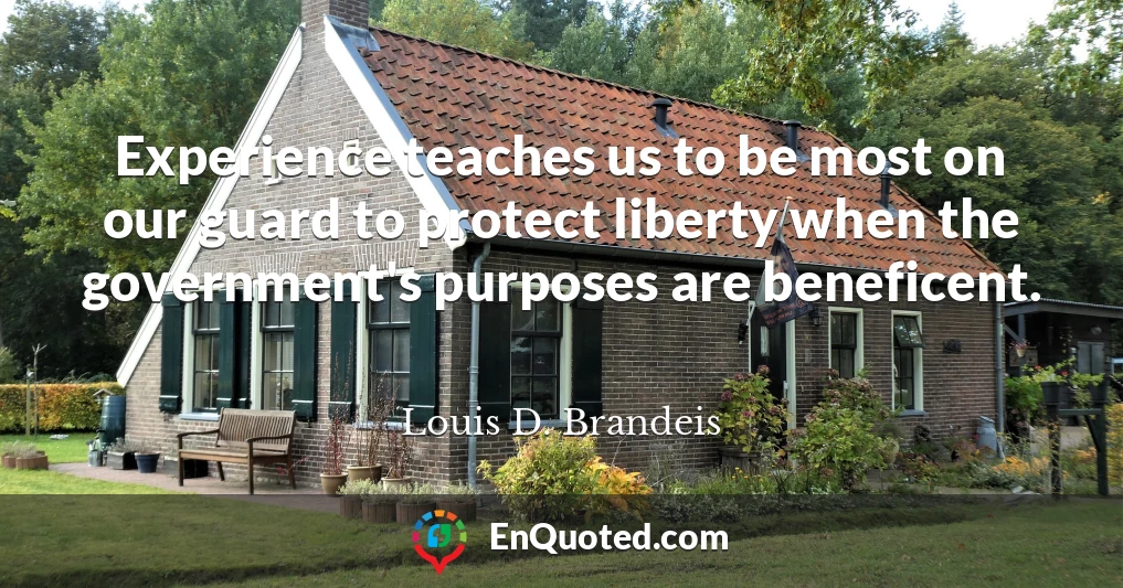 Experience teaches us to be most on our guard to protect liberty when the government's purposes are beneficent.