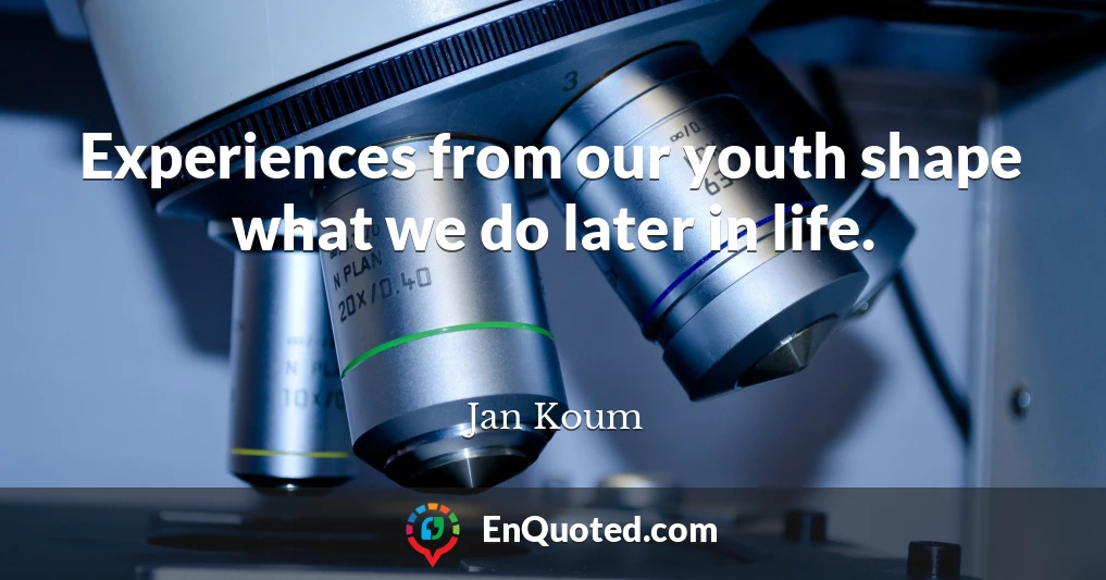 Experiences from our youth shape what we do later in life.