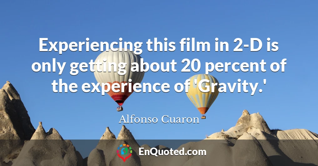Experiencing this film in 2-D is only getting about 20 percent of the experience of 'Gravity.'
