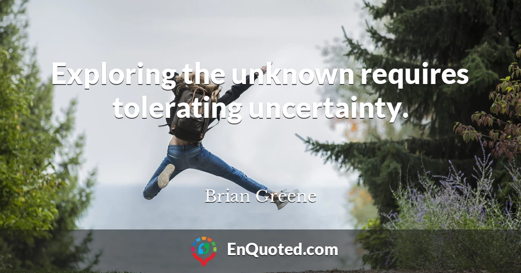 Exploring the unknown requires tolerating uncertainty.
