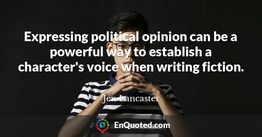 Expressing political opinion can be a powerful way to establish a character's voice when writing fiction.