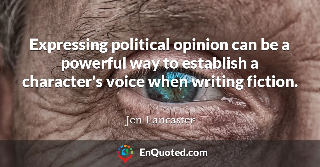 Expressing political opinion can be a powerful way to establish a character's voice when writing fiction.