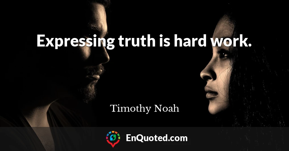 Expressing truth is hard work.