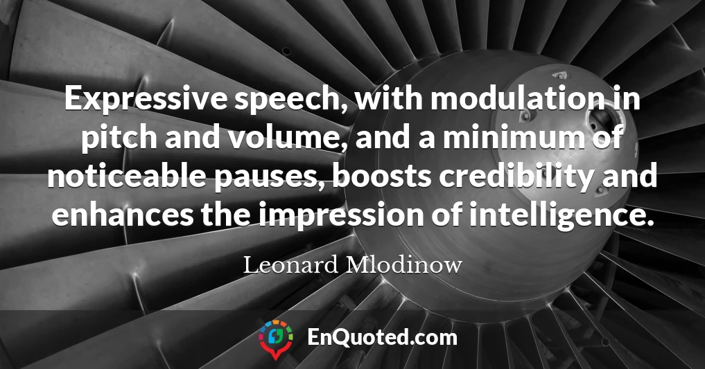 Expressive speech, with modulation in pitch and volume, and a minimum of noticeable pauses, boosts credibility and enhances the impression of intelligence.