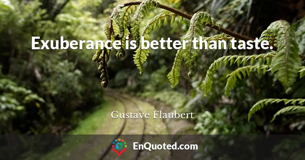 Exuberance is better than taste.