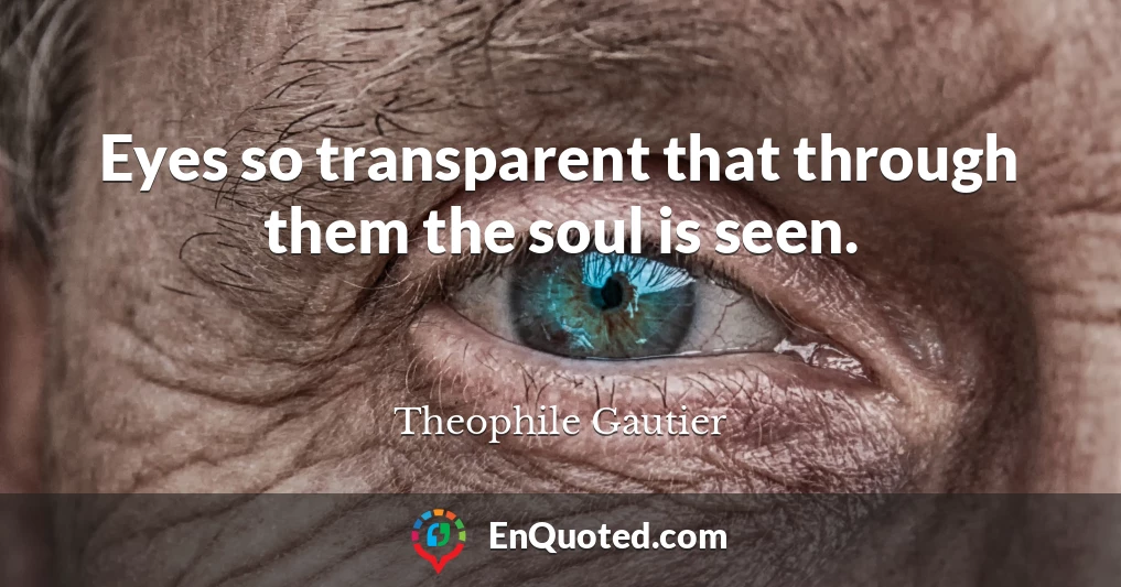 Eyes so transparent that through them the soul is seen.