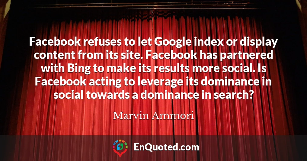Facebook refuses to let Google index or display content from its site. Facebook has partnered with Bing to make its results more social. Is Facebook acting to leverage its dominance in social towards a dominance in search?