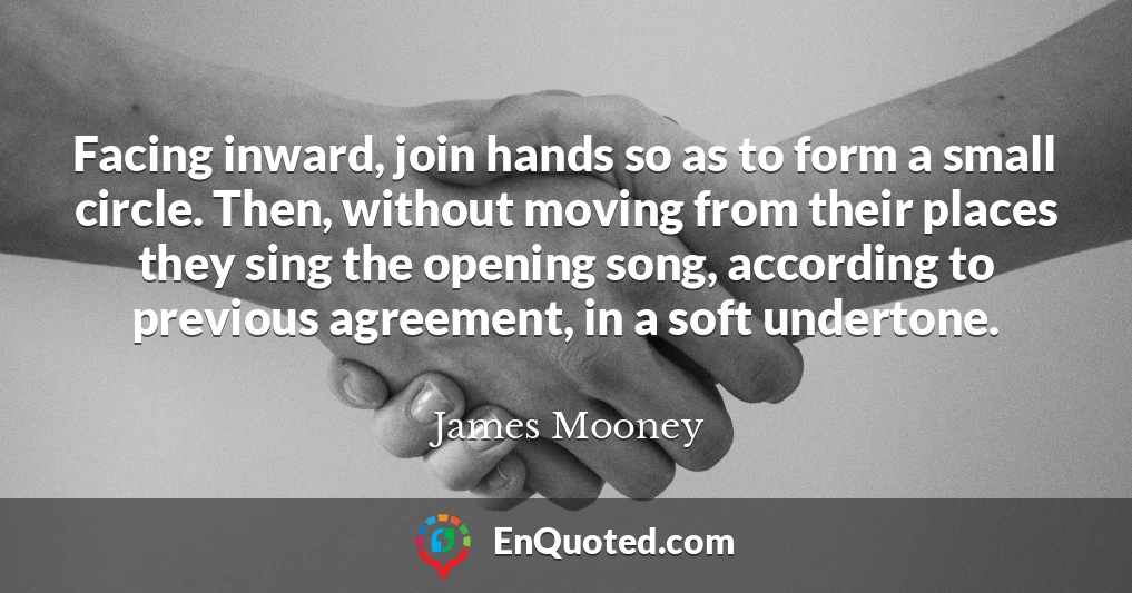 Facing inward, join hands so as to form a small circle. Then, without moving from their places they sing the opening song, according to previous agreement, in a soft undertone.