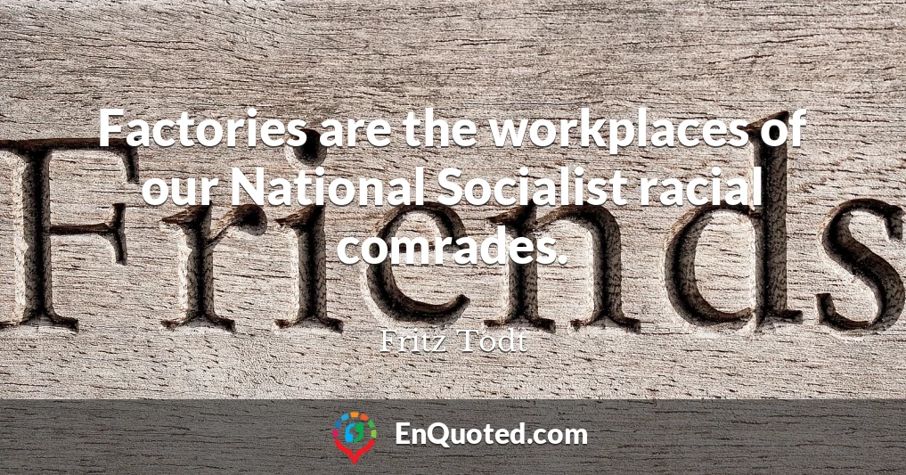 Factories are the workplaces of our National Socialist racial comrades.