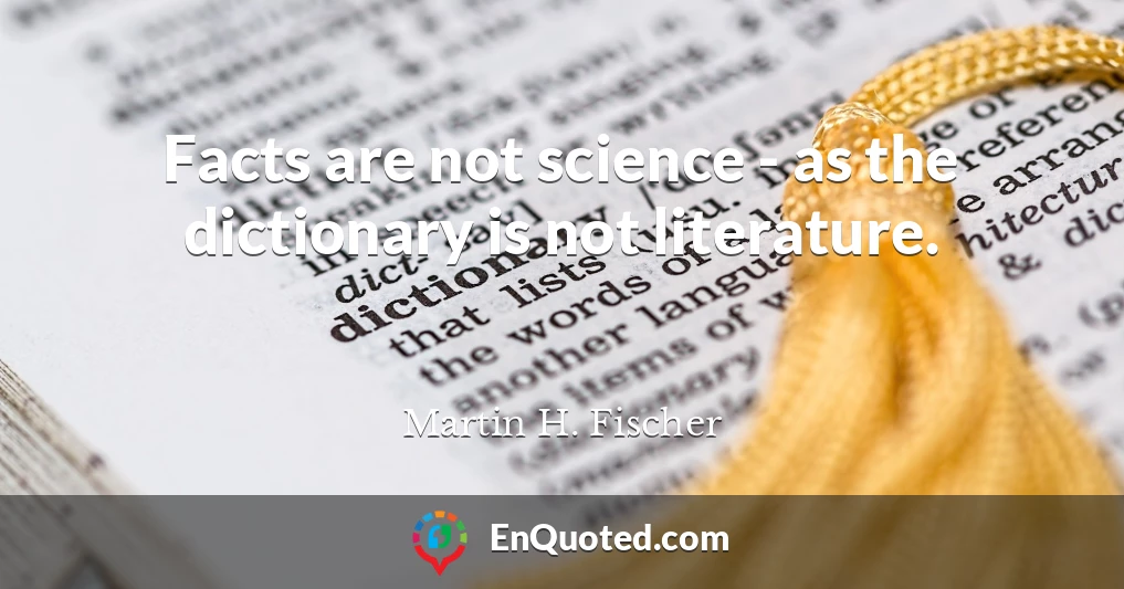 Facts are not science - as the dictionary is not literature.
