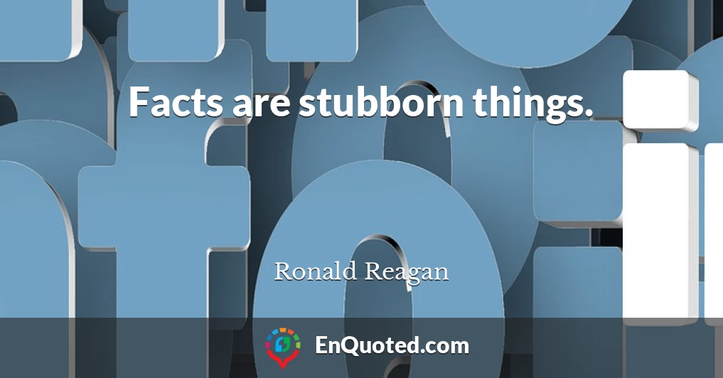 Facts are stubborn things.