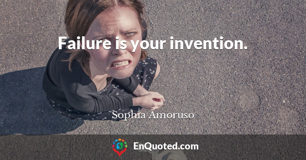 Failure is your invention.