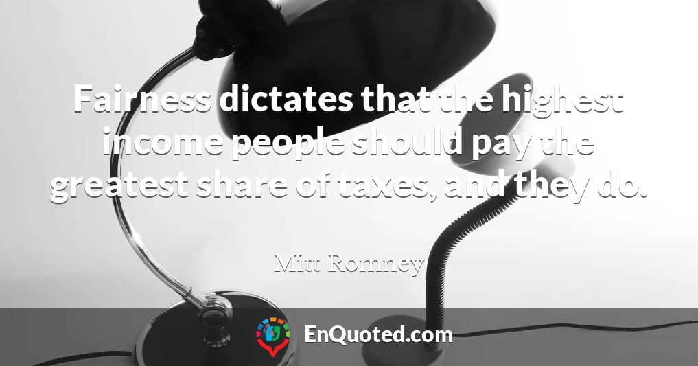 Fairness dictates that the highest income people should pay the greatest share of taxes, and they do.