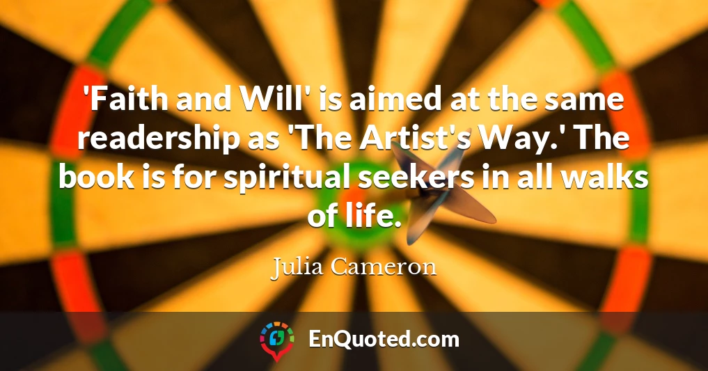 'Faith and Will' is aimed at the same readership as 'The Artist's Way.' The book is for spiritual seekers in all walks of life.