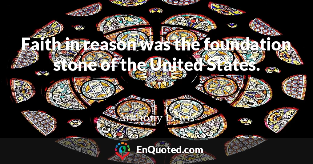 Faith in reason was the foundation stone of the United States.