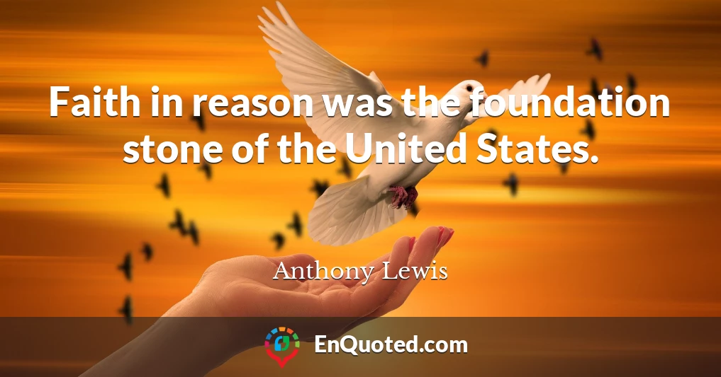 Faith in reason was the foundation stone of the United States.