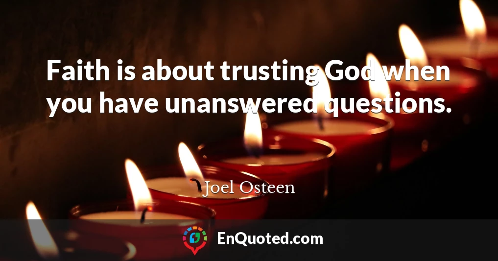 Faith is about trusting God when you have unanswered questions.