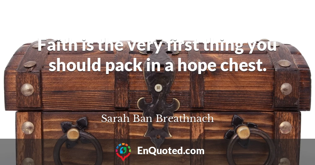 Faith is the very first thing you should pack in a hope chest.