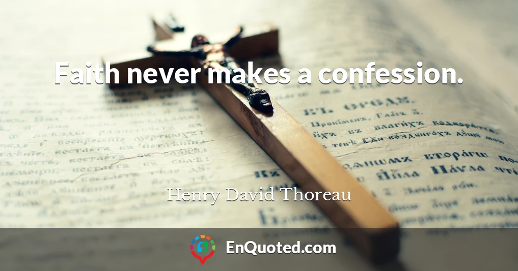 Faith never makes a confession.