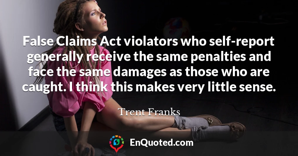 False Claims Act violators who self-report generally receive the same penalties and face the same damages as those who are caught. I think this makes very little sense.