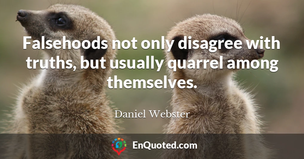 Falsehoods not only disagree with truths, but usually quarrel among themselves.