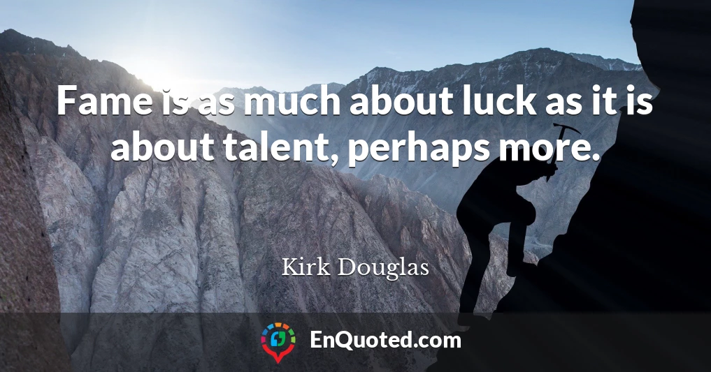 Fame is as much about luck as it is about talent, perhaps more.