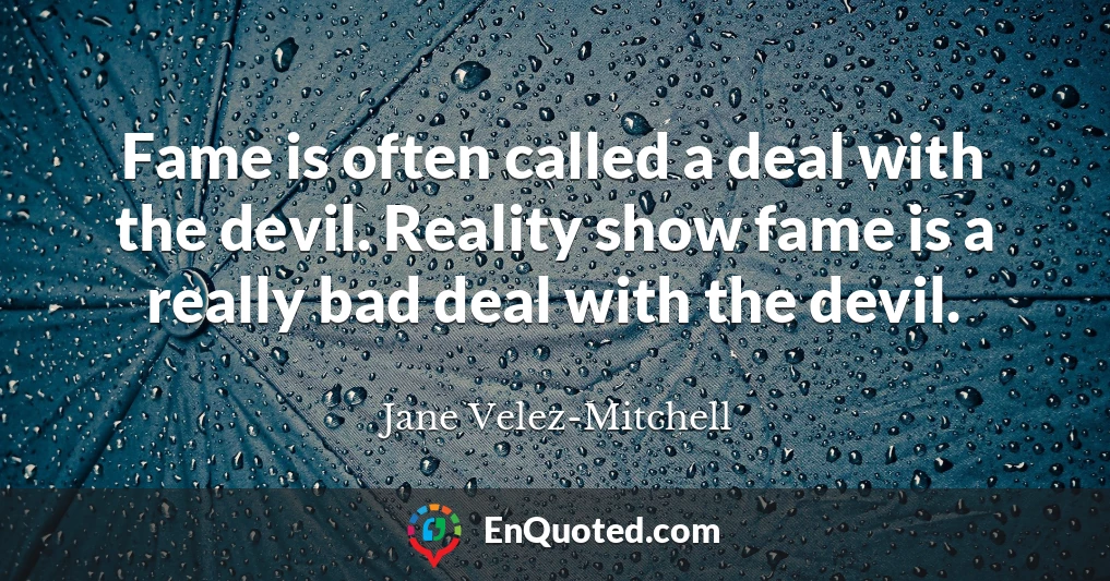 Fame is often called a deal with the devil. Reality show fame is a really bad deal with the devil.