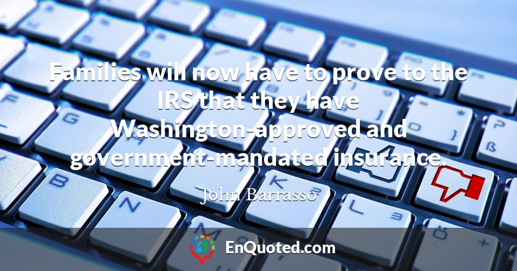 Families will now have to prove to the IRS that they have Washington-approved and government-mandated insurance.