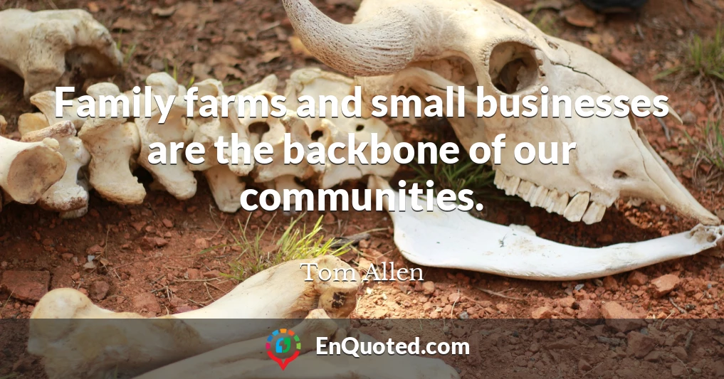 Family farms and small businesses are the backbone of our communities.
