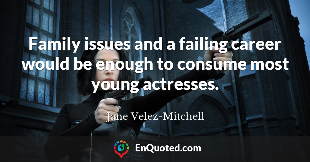 Family issues and a failing career would be enough to consume most young actresses.