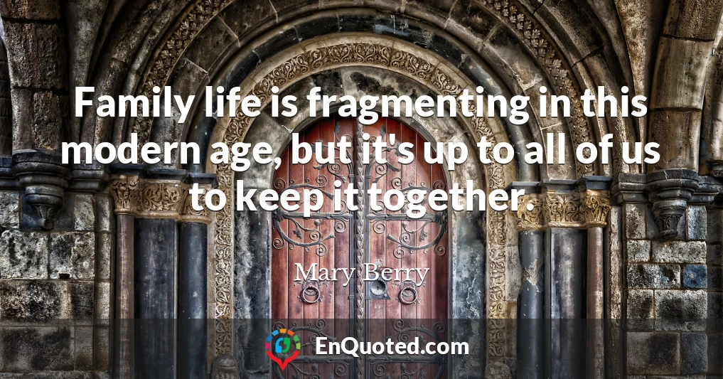 Family life is fragmenting in this modern age, but it's up to all of us to keep it together.