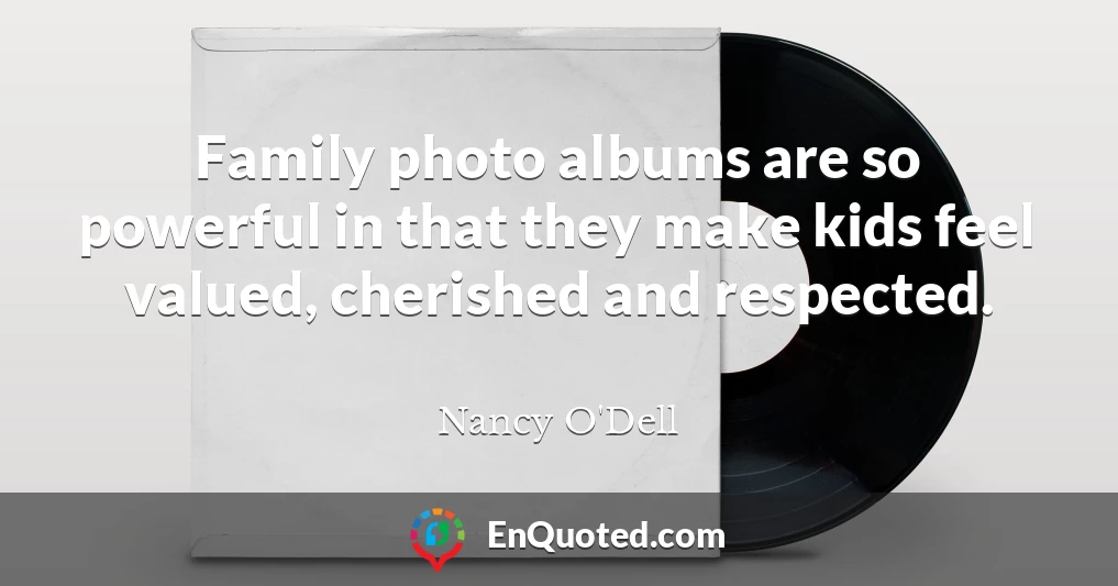 Family photo albums are so powerful in that they make kids feel valued, cherished and respected.