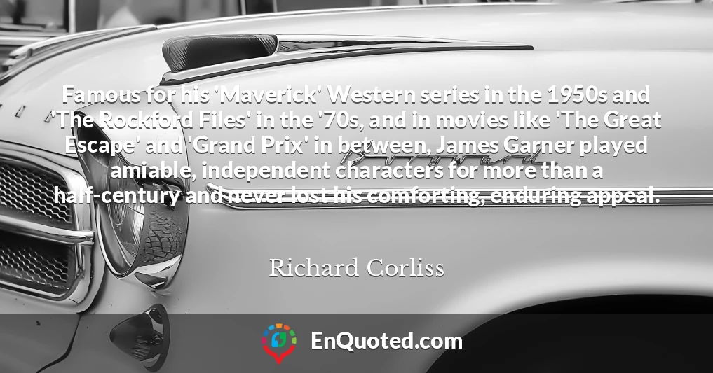 Famous for his 'Maverick' Western series in the 1950s and 'The Rockford Files' in the '70s, and in movies like 'The Great Escape' and 'Grand Prix' in between, James Garner played amiable, independent characters for more than a half-century and never lost his comforting, enduring appeal.