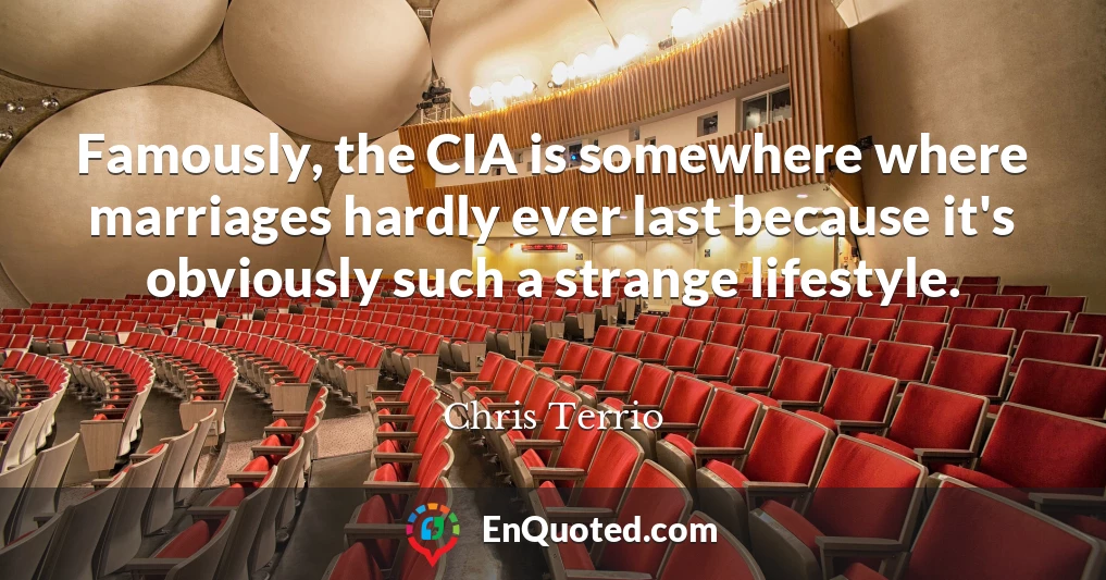 Famously, the CIA is somewhere where marriages hardly ever last because it's obviously such a strange lifestyle.