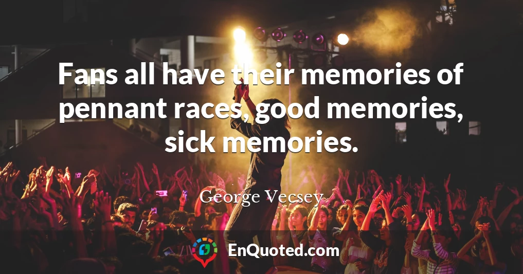 Fans all have their memories of pennant races, good memories, sick memories.