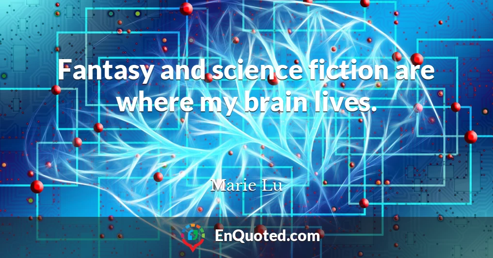 Fantasy and science fiction are where my brain lives.