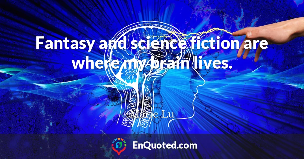 Fantasy and science fiction are where my brain lives.