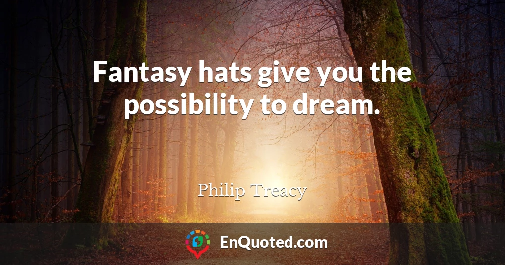 Fantasy hats give you the possibility to dream.