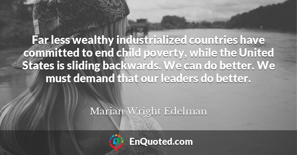 Far less wealthy industrialized countries have committed to end child poverty, while the United States is sliding backwards. We can do better. We must demand that our leaders do better.