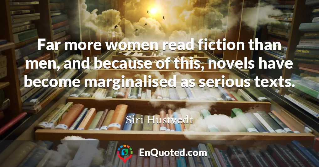Far more women read fiction than men, and because of this, novels have become marginalised as serious texts.