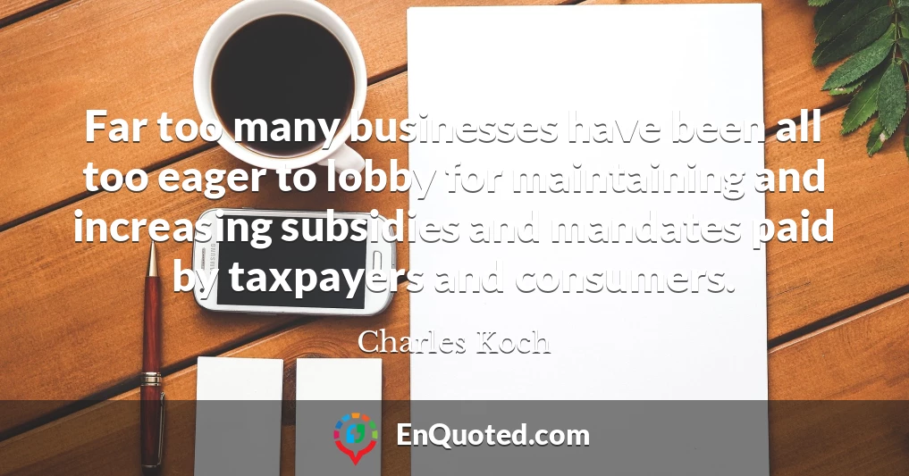 Far too many businesses have been all too eager to lobby for maintaining and increasing subsidies and mandates paid by taxpayers and consumers.