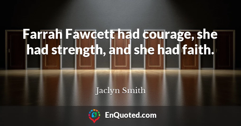 Farrah Fawcett had courage, she had strength, and she had faith.