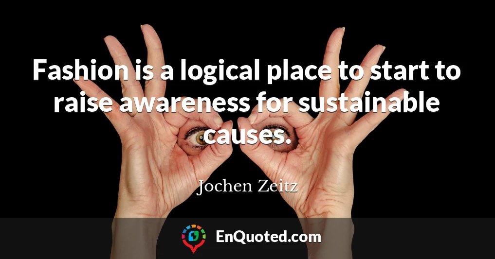 Fashion is a logical place to start to raise awareness for sustainable causes.
