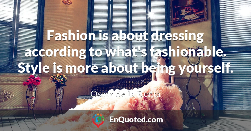 Fashion is about dressing according to what's fashionable. Style is more about being yourself.