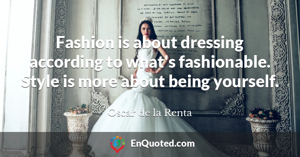 Fashion is about dressing according to what's fashionable. Style is more about being yourself.