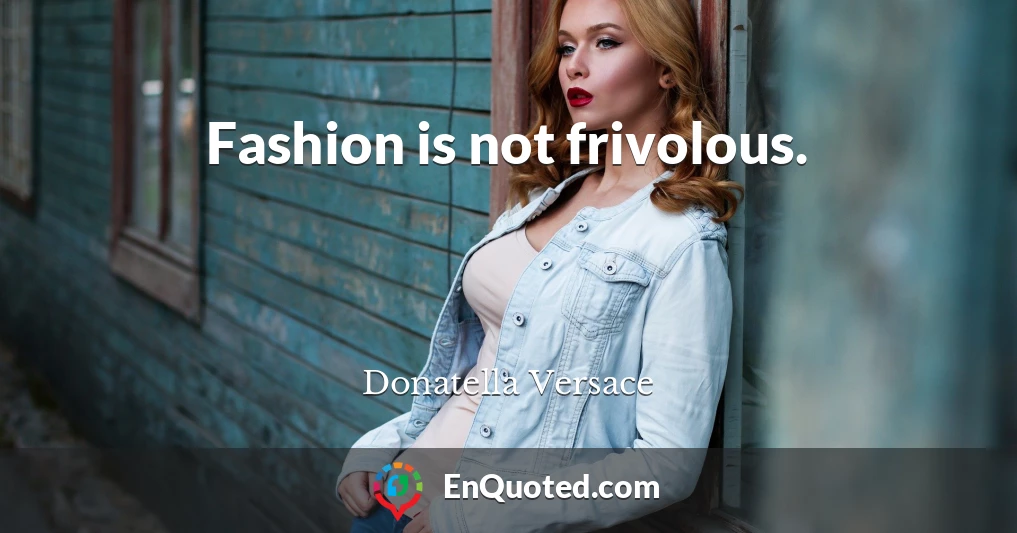 Fashion is not frivolous.
