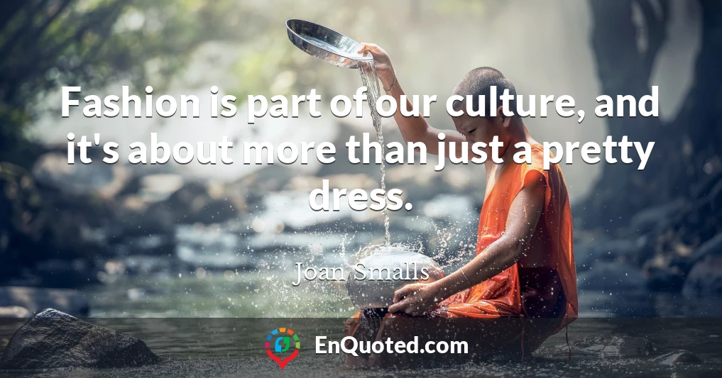 Fashion is part of our culture, and it's about more than just a pretty dress.