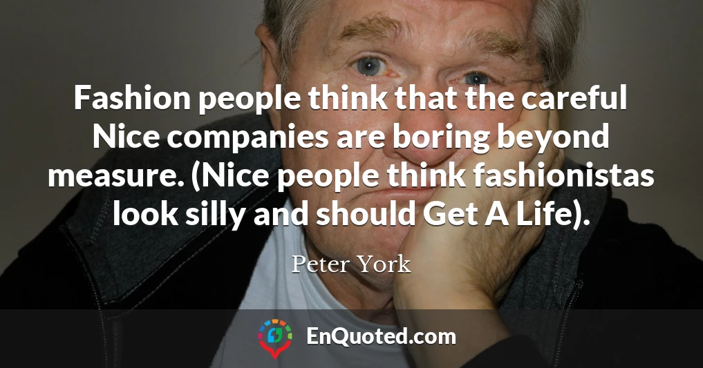 Fashion people think that the careful Nice companies are boring beyond measure. (Nice people think fashionistas look silly and should Get A Life).