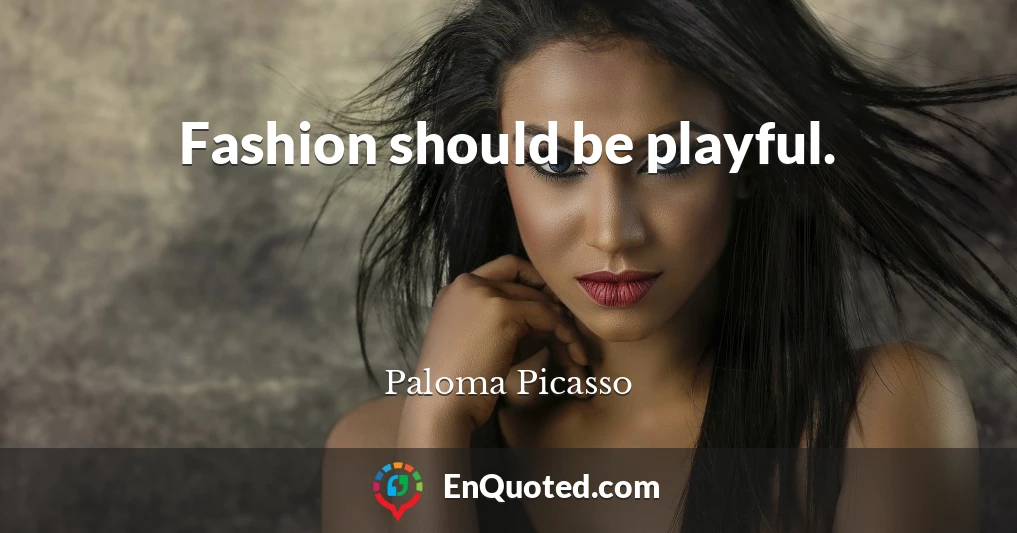 Fashion should be playful.