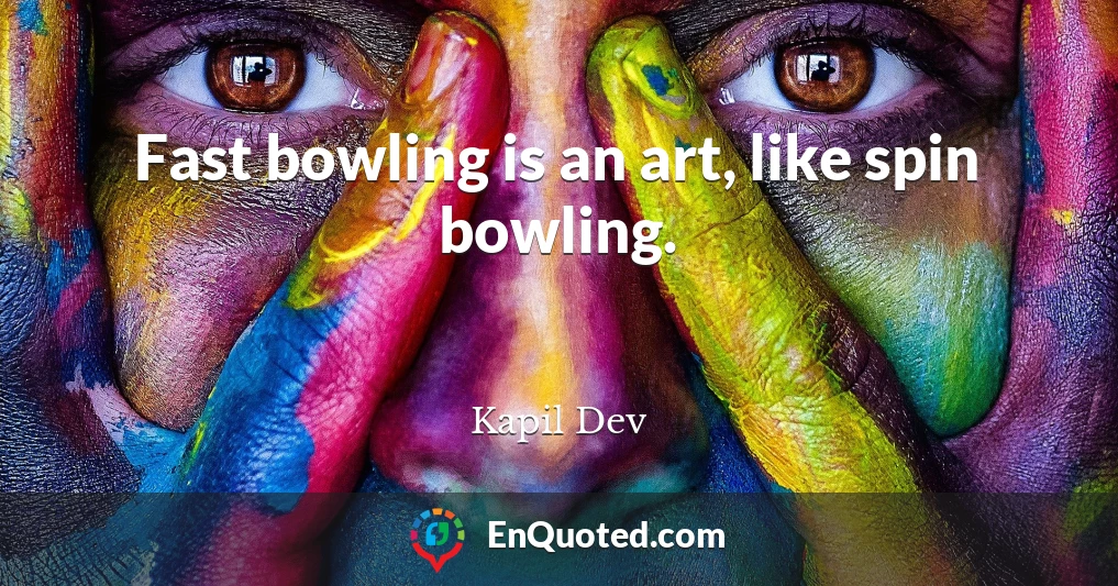 Fast bowling is an art, like spin bowling.